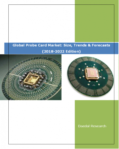 Global Probe Card Market Report: Size, Trends & Forecasts (2018-2022 Edition)