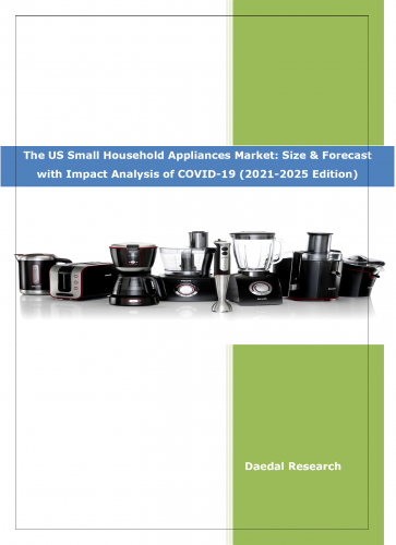 The US Small Household Appliances Market: (2021-2025 Edition) Impact Analysis of COVID-19