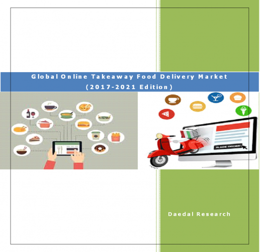 Global Online Takeaway Food Delivery Market Report: Size, Trends & Forecasts (2017-2021 Edition)