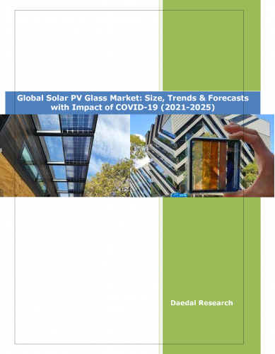 Global Solar Photovoltaic Glass Market: Size, Trend & Forecast (2021-2025)