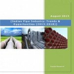 Pipe Industry in India, Pipe Industry Market, Pipe Industry Report, Indian Pipe Industry : Trends & Opportunities (2013-2018)