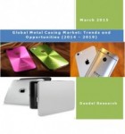 Global Metal Casing Market (2014 – 2019) - Market Research Reports India